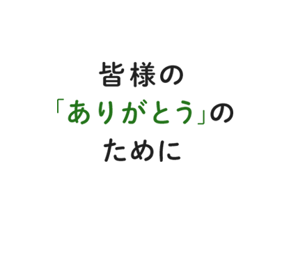 皆様の 「ありがとう」の ために